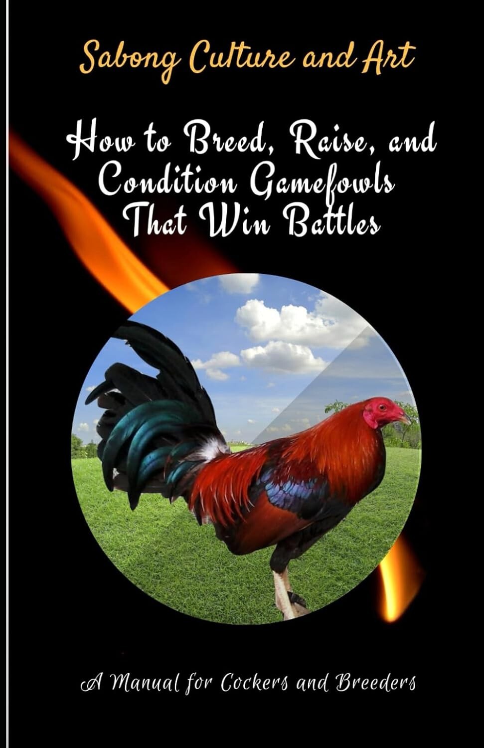 How to Breed, Raise, and Condition Gamefowls That Win Battles: A Manual for Cock