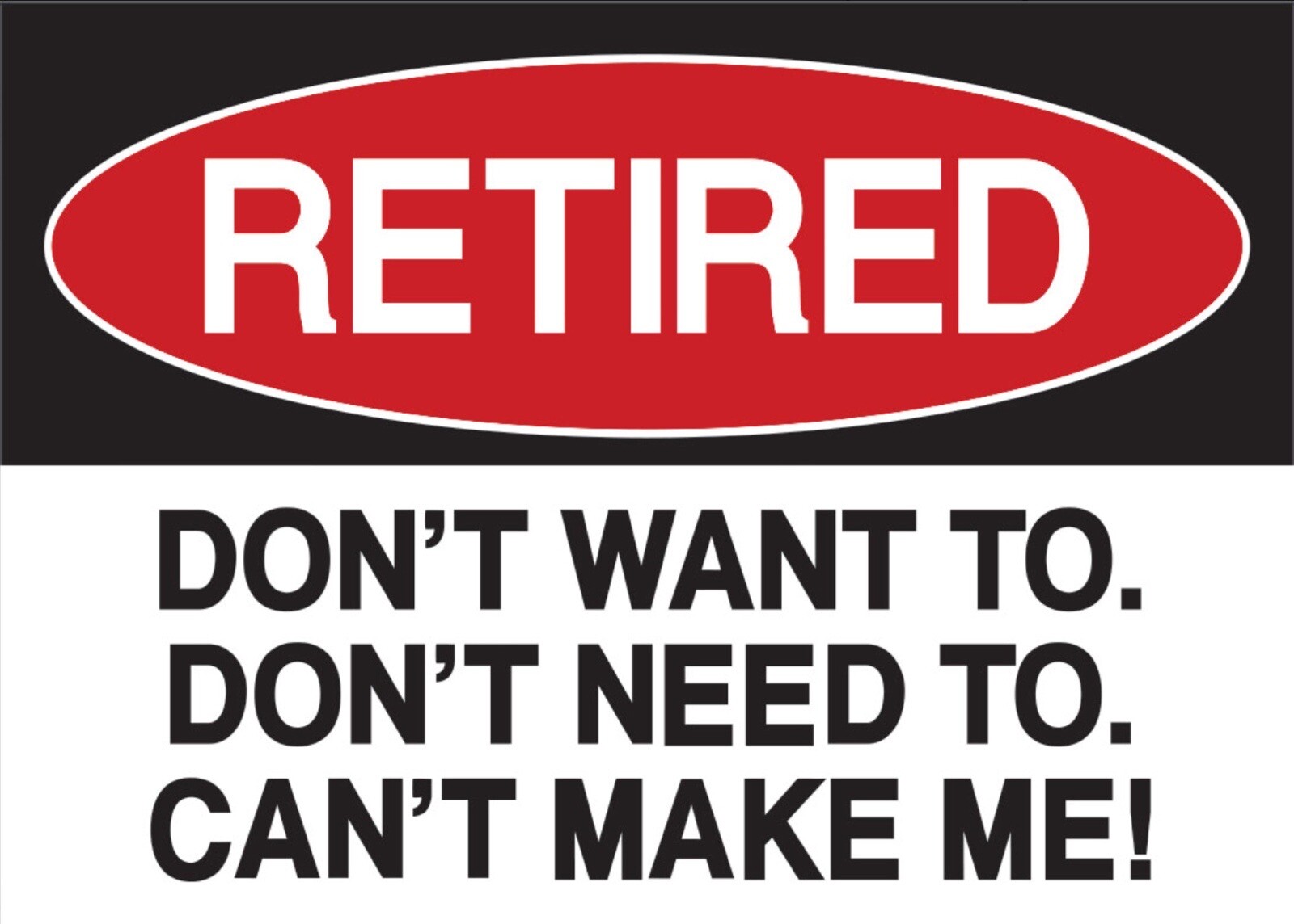 Retired,Don’t Want To,Don’t Need To,Can’t Make Me.On a 3.5”x 2.5 Metal Magnet.