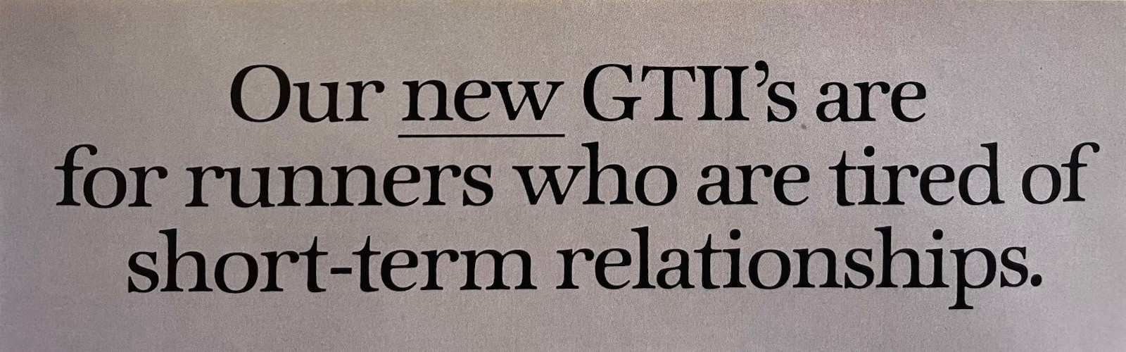 Asics Ad Our New GTII’s are for Runners who are tired of short relationships